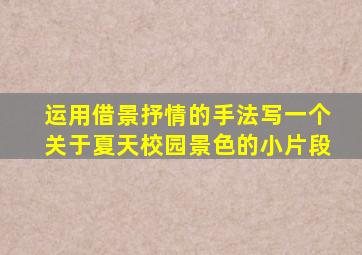 运用借景抒情的手法写一个关于夏天校园景色的小片段