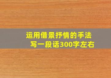 运用借景抒情的手法写一段话300字左右