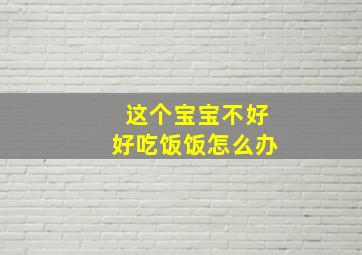 这个宝宝不好好吃饭饭怎么办