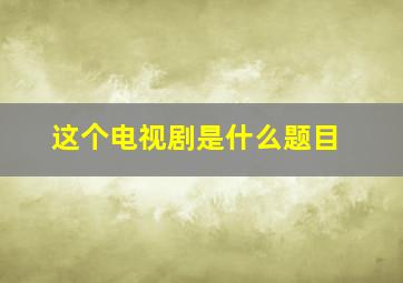 这个电视剧是什么题目