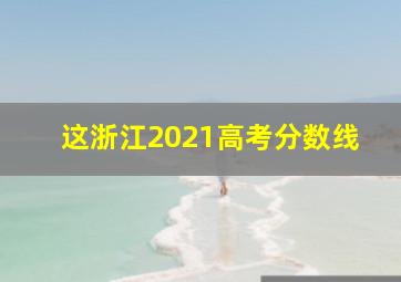 这浙江2021高考分数线