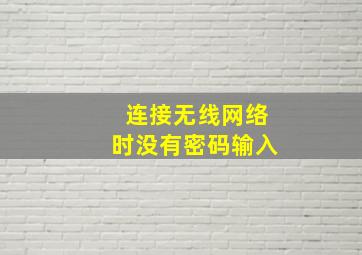 连接无线网络时没有密码输入