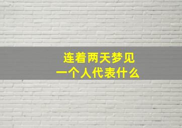 连着两天梦见一个人代表什么