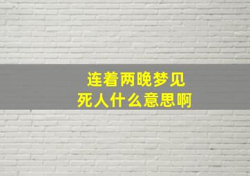 连着两晚梦见死人什么意思啊