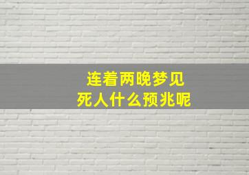 连着两晚梦见死人什么预兆呢