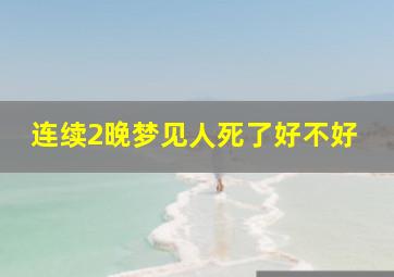 连续2晚梦见人死了好不好