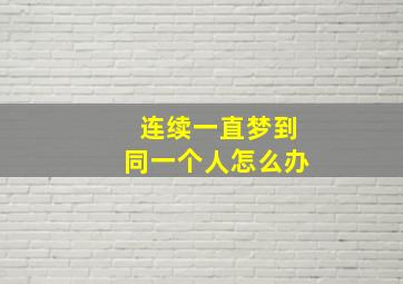 连续一直梦到同一个人怎么办