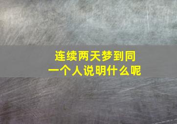 连续两天梦到同一个人说明什么呢