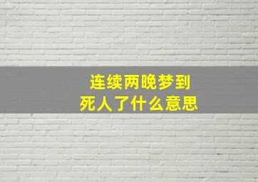 连续两晚梦到死人了什么意思