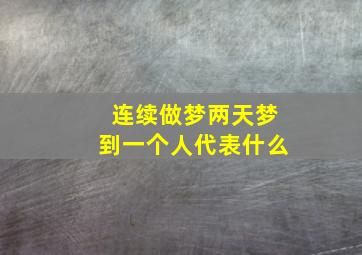 连续做梦两天梦到一个人代表什么