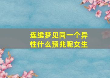 连续梦见同一个异性什么预兆呢女生