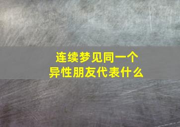 连续梦见同一个异性朋友代表什么