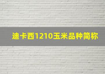 迪卡西1210玉米品种简称