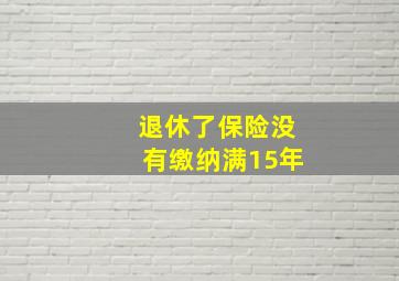 退休了保险没有缴纳满15年