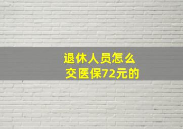 退休人员怎么交医保72元的