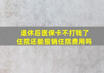 退休后医保卡不打钱了住院还能报销住院费用吗