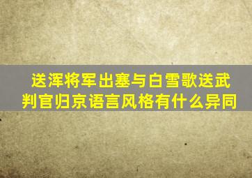 送浑将军出塞与白雪歌送武判官归京语言风格有什么异同