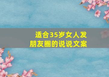 适合35岁女人发朋友圈的说说文案