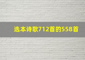 选本诗歌712首的558首