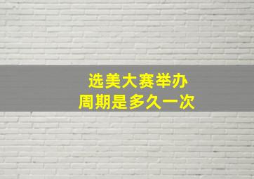 选美大赛举办周期是多久一次