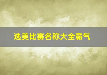 选美比赛名称大全霸气