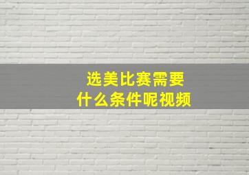 选美比赛需要什么条件呢视频