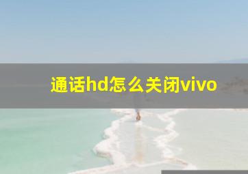 通话hd怎么关闭vivo