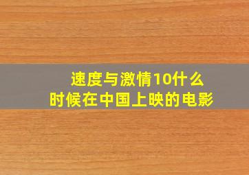 速度与激情10什么时候在中国上映的电影