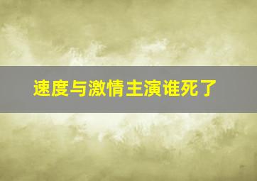 速度与激情主演谁死了