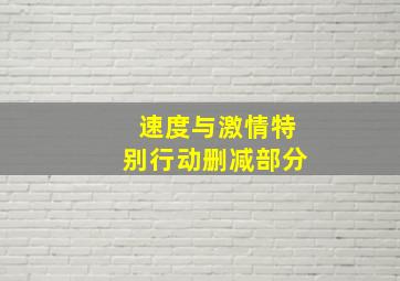 速度与激情特别行动删减部分