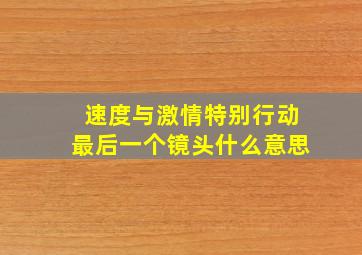 速度与激情特别行动最后一个镜头什么意思