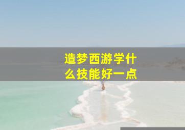 造梦西游学什么技能好一点