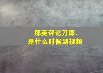 那英评论刀郎.是什么时候到视频