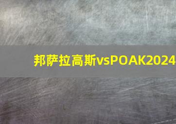 邦萨拉高斯vsPOAK2024