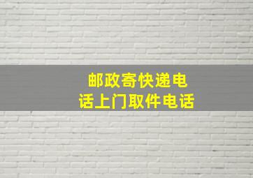 邮政寄快递电话上门取件电话