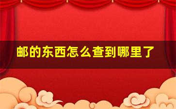 邮的东西怎么查到哪里了