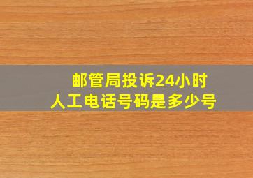 邮管局投诉24小时人工电话号码是多少号