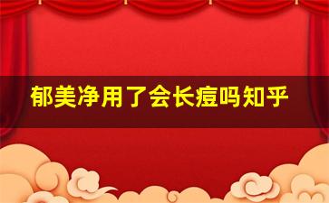 郁美净用了会长痘吗知乎