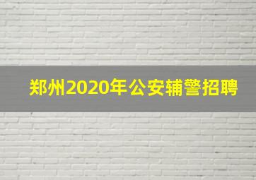 郑州2020年公安辅警招聘