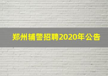 郑州辅警招聘2020年公告