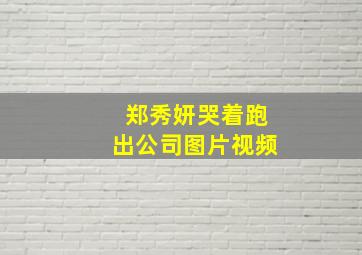 郑秀妍哭着跑出公司图片视频