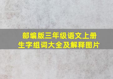 部编版三年级语文上册生字组词大全及解释图片