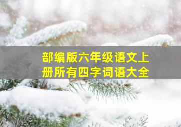 部编版六年级语文上册所有四字词语大全