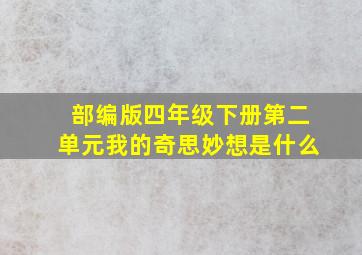 部编版四年级下册第二单元我的奇思妙想是什么