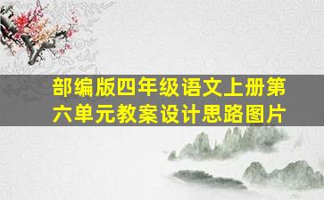 部编版四年级语文上册第六单元教案设计思路图片