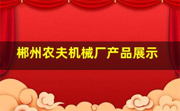 郴州农夫机械厂产品展示