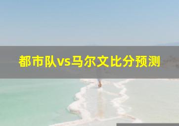 都市队vs马尔文比分预测