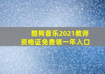 酷狗音乐2021教师资格证免费领一年入口