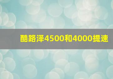 酷路泽4500和4000提速