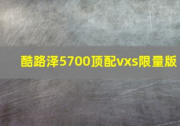 酷路泽5700顶配vxs限量版